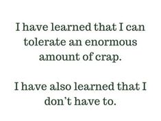 a quote that says i have learned that i can tolerate an enormous amount of crap