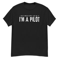 Need a funny gift for that special pilot in your life? This funny pilot t-shirt is perfect for announcing to everyone in the room that you're a pilot without telling them you're a pilot!  It soft and lightweight, with the right amount of stretch and is comfortable during all the time spent behind the flight controls of your aircraft. I hate when people ask me if I'm A Pilot! The 100% cotton men's classic tee will help you land a more structured look. It sits nicely, maintains sharp lines around the edges, and goes perfectly with layered streetwear outfits. Plus, it's extra trendy now!   * 100% cotton  * Sport Grey is 90% cotton, 10% polyester  * Ash Grey is 99% cotton, 1% polyester  * Heather colors are 50% cotton, 50% polyester  * Fabric weight: 5.0-5.3 oz/yd² (170-180 g/m²)   * Open-end Funny Short Sleeve Tops With Custom Text, Pilot Airplane, Funny Pilot, Pilot T Shirt, Pilot Shirt, Airplane Pilot, Layered Streetwear, Streetwear Outfits, Gag Gifts