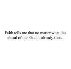 a white background with the words faith tells me that no matter what lies ahead of me, god is already there