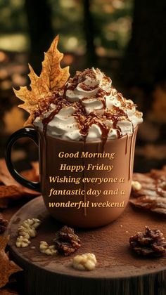 a cup of hot chocolate with whipped cream and fall leaves on the side, good morning happy friday wishing everyone a fantastic day and a wonderful weekend