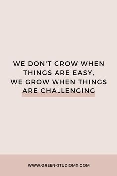 the quote we don't grow when things are easy, we grow when things are challenging