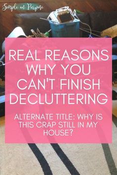 a pink sign that says real reason why you can't finish decluttering