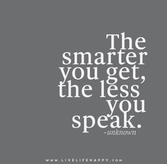 a quote that says, the smarter you get, the less you speak unknown on it