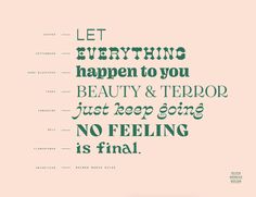 a quote that says let everything happen to you, beauty and error just keep going no feeling is final