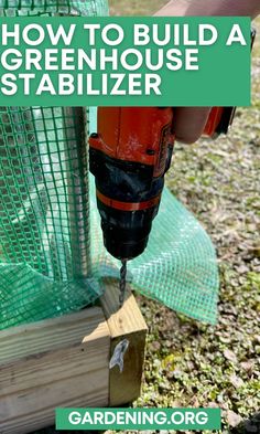 a person using a drill to build a greenhouse stabilizer with text overlay that reads, how to build a greenhouse stabilizer