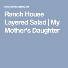 the text ranch house layered salad my mother's daughter is in white on a blue background