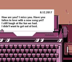 an old - fashioned typewriter with the words, how are you miss you? have you fallen in love with a new song yet? i still laugh at the fun we had