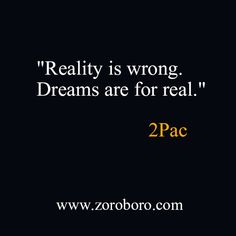 a black background with the words reality is wrong dreams are for real 2pacc