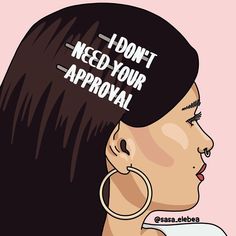 a drawing of a woman's head with the words i don't need your approval on it