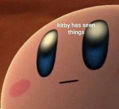 a close up of a cartoon character with a caption that reads, kryby has seen things