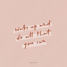 the words wake up and do all that you can are written on a pink background