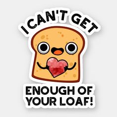 a sticker that says i can't get enough of your loaf on it