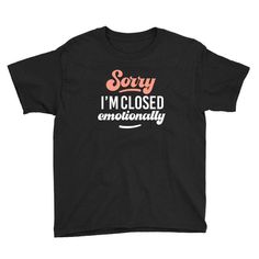 This funny cute t-shirt is the perfect gift to ironic friend, mom, girlfriend, boyfriend, best friend with social anxiety. Featuring the phrase Sorry I'm Closed Emotionally. This product is perfect to wear on Birthdays, Holidays, Parties, or just staying in with your cat or dog, who will loves your good taste.. Youth Tees.The classic T-shirt. A great fit for both boys and girls.. Ironic Shirts, Boyfriend Best Friend, Shirt Stays, Girlfriend Boyfriend, Cute Tshirts