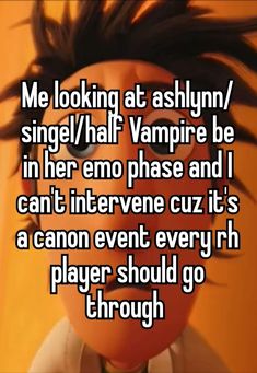 someone is saying me looking at ashyn / single / half vampire be in her emo phase and i can't even cuz it's a canon event every r