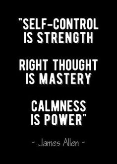 james allen quote about self - control is strength right thought is masterly calmness is power