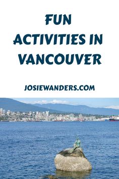 the words fun activities in vancouver on top of an image of water and cityscape