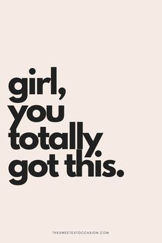 the words girl, you totally got this