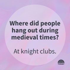 a quote that reads, where did people hang out during medieval times? at knight clubs