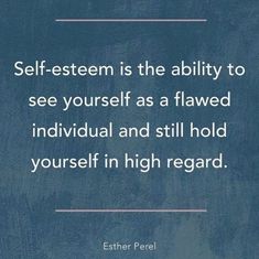 a quote on self - esteem is the ability to see yourself as a flavored individual and still hold yourself in high regard