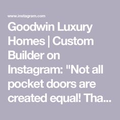 the words, goodwin luxury homes / custom builder on instagram not all pocket doors are created equal tha