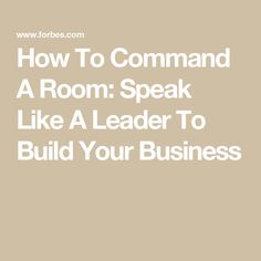 How To Command A Room: Speak Like A Leader To Build Your Business