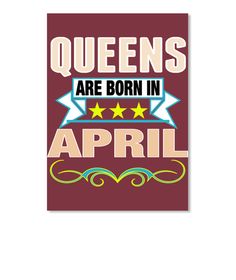 the words queens are born in april on a maroon background with stars and swirls