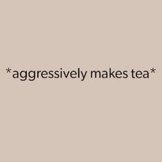 the words aggressively make tea appear to be written in black