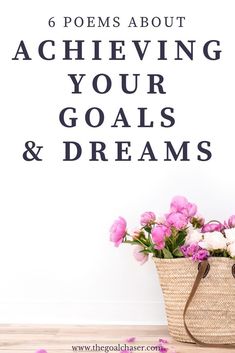 pink flowers in a basket with the words, 6 poem about achieving your goals and dreams