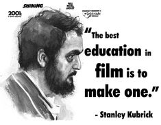 a black and white photo with a quote from stanley kurriick on education in film