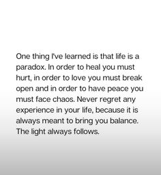 an image with the words, one thing i've learned is that life is a paradox in order to heal you must break open and in order to have peace