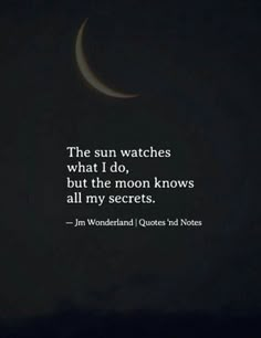 the sun watches what i do, but the moon knows all my secrets - j m wonderlandland quotes and notes