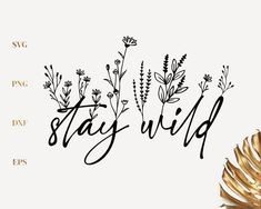 the words stay wild written in black ink on a white background with gold leaves and flowers