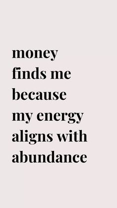 an image with the words money finds me because my energy aligns with abundance on it