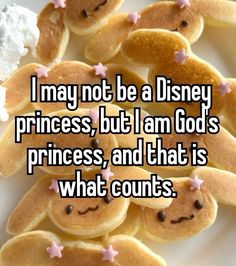 i may not be a disney princess, but i am god's princess, and that is what counts