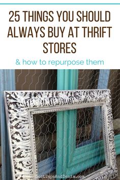 an old window frame with the words 25 things you should always buy at thrift stores and how to repurpose them