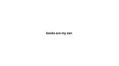 the words books are my zen on a white background