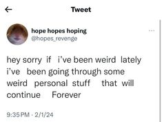 a tweet with the caption'i have been weird lately, i've been going through some weird personal stuff that will continue forever '