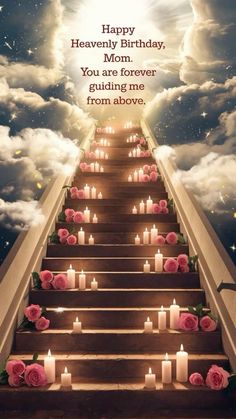 stairs leading up to the sky with lit candles and roses on each step that says happy heavenly birthday mom you are forever guiding me