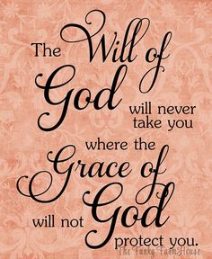 the will of god will never take you where the grace of god will not protect you