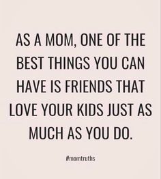 the quote as a mom, one of the best things you can have is friends that love your kids just as much as you do