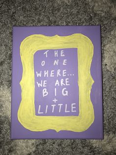 a purple and yellow painting with the words to the one where we are big and little