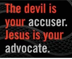 the devil is your acccuser jesus is your advocate