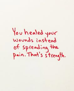 a piece of paper with writing on it that says you healed your wounds instead of spreading the pain that's strength