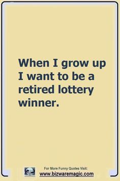 a sign that says, when i grow up i want to be a retired lottery winner