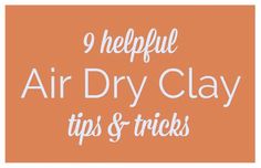 an orange background with the words 9 helpful air dry clay tips and tricks on it