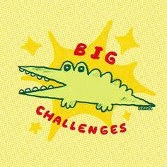 a drawing of a crocodile with stars on it's head and the words, big challenges