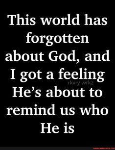 a quote that reads, this world has forgotten about god and i got a feeling he's about to remind us who he is