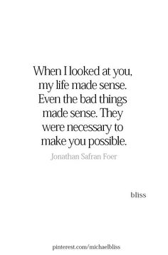 a quote that says when i looked at you, my life made sense even if bad things