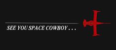 the words see you space cowboy written on a black background with a red cross in the center