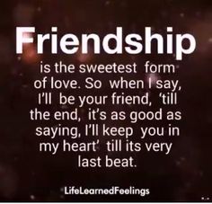 a quote that reads, friendship is the sweetest form of love so when i say